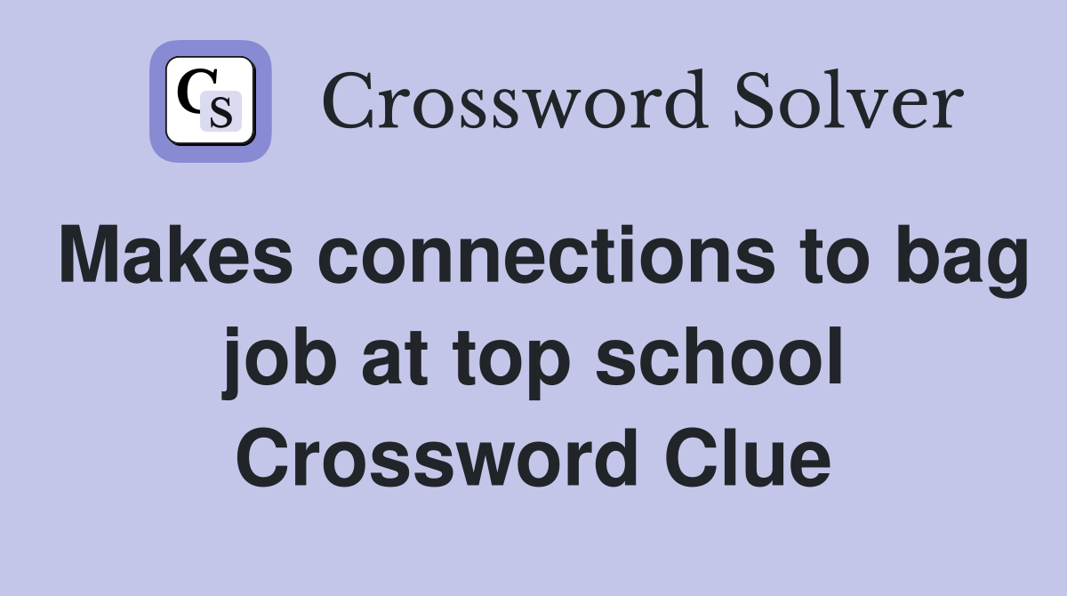 Makes connections to bag job at top school Crossword Clue Answers